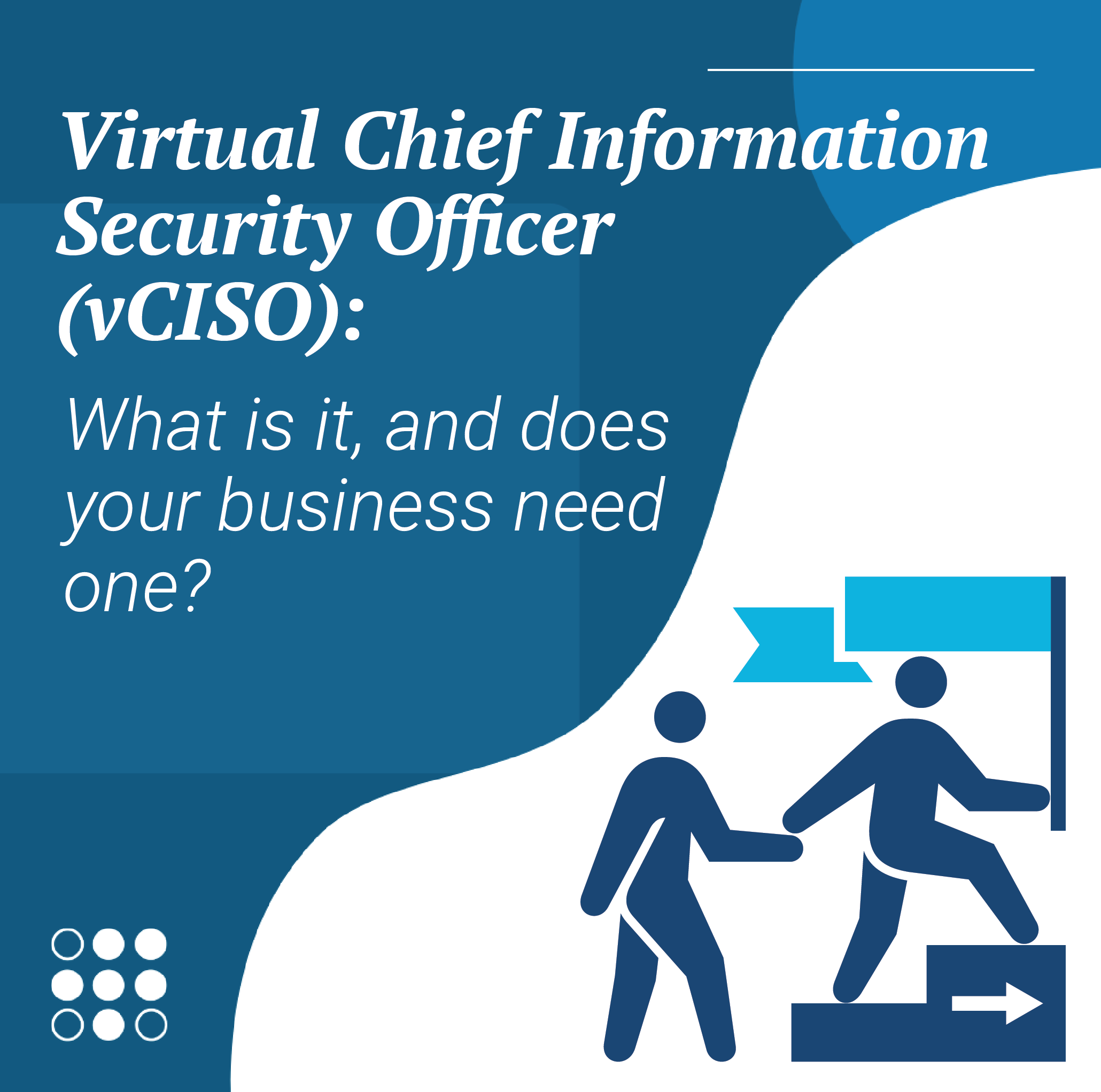 An infographic with the following text: "Virtual Chief Information Security Officer (vCISO): What is it, and does your business need one?" with an illustration of a someone following a leader up steps.